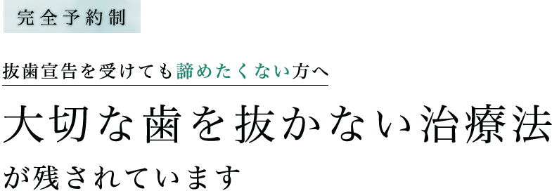 【完全予約制】抜歯宣告を受けても諦めたくない方へ 大切な歯を抜かない治療法が残されています