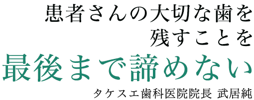 患者様の大切な歯を残すことを最後まで諦めない